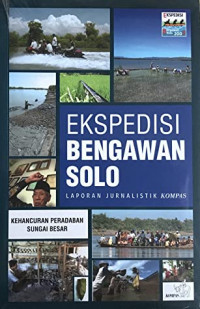 Ekspedisi Bengawan Solo Laporan Jurnalistik Kompas Kehancuran Peradaban Sungai Besar