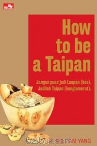 How to be a Taipan: Jangan Puas Jadi Laopan (Bos). Jadilah Taipan (Konglomerat)