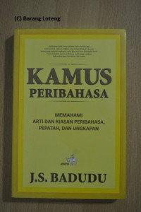 Kamus Peribahasa: Memahami Arti dan Kiasan Peribahasa, Kiasan, dan Ungkapan