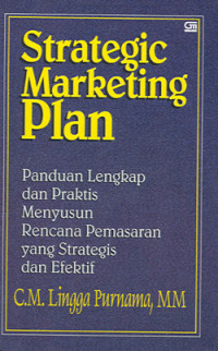 Strategic Marketing Plan: Panduan Lengkap dan Praktis Menyusun Rencana Pemasaran yang Strategis dan Efektif