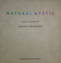 Natural Mystic: A Solo Show by Agung Prabowo
